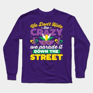 We Don't Hide the Crazy We Parade It Down The Street Long Sleeve T-Shirt